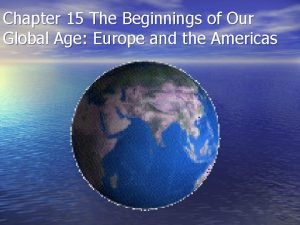 The beginnings of our global age europe and the americas