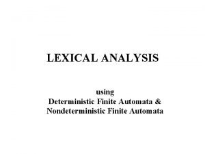 LEXICAL ANALYSIS using Deterministic Finite Automata Nondeterministic Finite