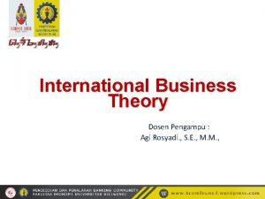 International Business Theory Dosen Pengampu Agi Rosyadi S