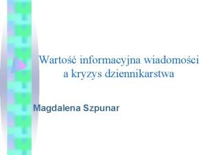 Warto informacyjna wiadomoci a kryzys dziennikarstwa Magdalena Szpunar