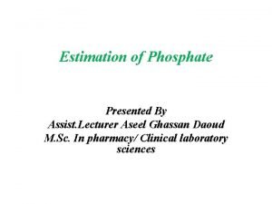 Estimation of Phosphate Presented By Assist Lecturer Aseel