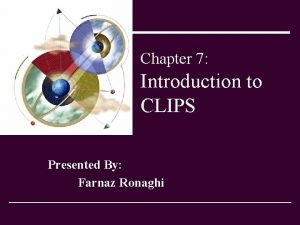 Chapter 7 Introduction to CLIPS Presented By Farnaz