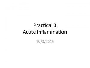 Practical 3 Acute inflammation 1032016 Contents Slide Acute