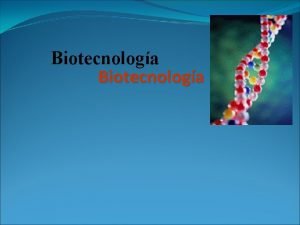 Biotecnologa Biotecnologa Es la aplicacin de la ciencia