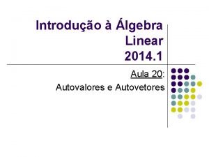 Introduo lgebra Linear 2014 1 Aula 20 Autovalores