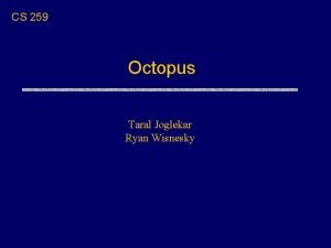 CS 259 Octopus Taral Joglekar Ryan Wisnesky Outline