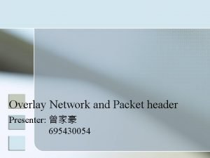 Overlay Network and Packet header Presenter 695430054 outline
