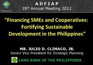 35 th ADFIAP Annual Meeting 2012 Financing SMEs