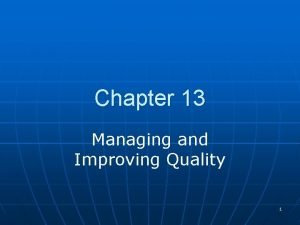 Chapter 13 Managing and Improving Quality 1 Quality