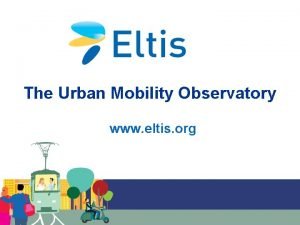 The Urban Mobility Observatory www eltis org Speaker