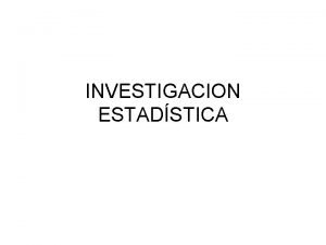 INVESTIGACION ESTADSTICA Investigacin es toda operacin orientada a