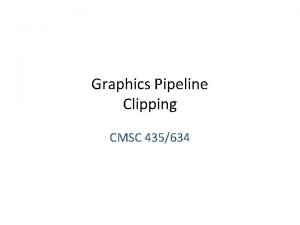 Graphics Pipeline Clipping CMSC 435634 Graphics Pipeline Objectorder