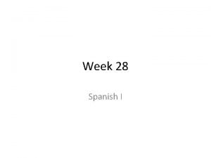 Week 28 Spanish I Para Empezar 28 de