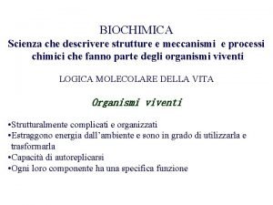 BIOCHIMICA Scienza che descrivere strutture e meccanismi e