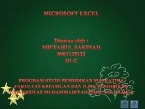 MICROSOFT EXCEL Disusun oleh MIFTAHUL SAKINAH 0901125132 III