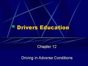 Drivers Education Chapter 12 Driving in Adverse Conditions