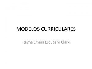 MODELOS CURRICULARES Reyna Emma Escudero Clark QU ES