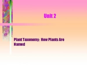 Unit 2 plant taxonomy how plants are named
