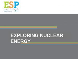 EXPLORING NUCLEAR ENERGY Nuclear Fusion and Fission Nuclear