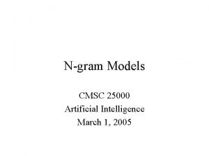 Ngram Models CMSC 25000 Artificial Intelligence March 1