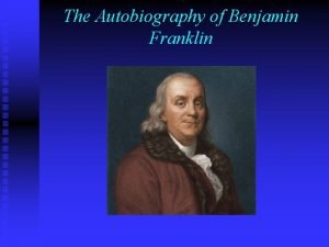 The Autobiography of Benjamin Franklin Un selfmade man