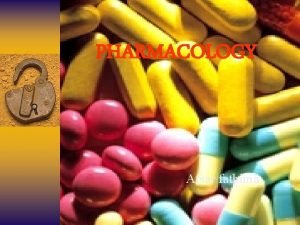 PHARMACOLOGY Afsar fathima PHARMACOLOGY Pharmacology a broad medical