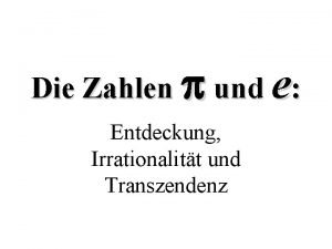 Die Zahlen und e Entdeckung Irrationalitt und Transzendenz