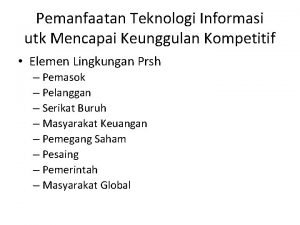 Pemanfaatan Teknologi Informasi utk Mencapai Keunggulan Kompetitif Elemen