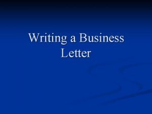 Writing a Business Letter Overview of Letter Parts