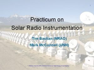 1 Practicum on Solar Radio Instrumentation Tim Bastian