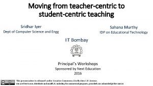 Moving from teachercentric to studentcentric teaching Sridhar Iyer