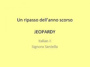 Un ripasso dellanno scorso JEOPARDY Italian II Signora