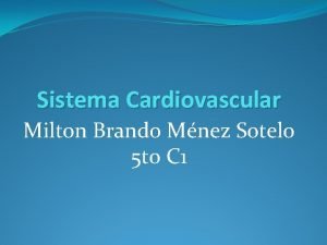 Sistema Cardiovascular Milton Brando Mnez Sotelo 5 to