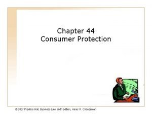 Chapter 44 Consumer Protection 2007 Prentice Hall Business