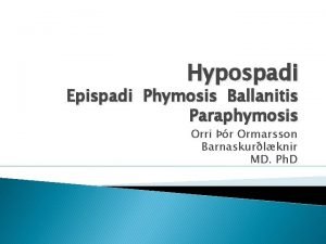 Hypospadi Epispadi Phymosis Ballanitis Paraphymosis Orri r Ormarsson