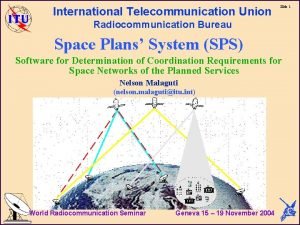 International Telecommunication Union Slide 1 Radiocommunication Bureau Space