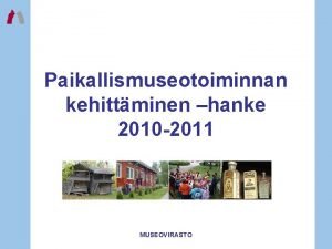 Paikallismuseotoiminnan kehittminen hanke 2010 2011 MUSEOVIRASTO Paikallismuseotoiminnan kehittminen