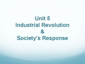Unit 5 Industrial Revolution Societys Response THE CHANGES