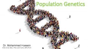 Population Genetics Dr Mohammed Hussein M B Ch