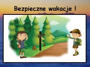 Bezpieczne wakacje Wakacje to czas wolny od lekcji