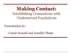 Making Contact Establishing Connections with Underserved Populations Presentation