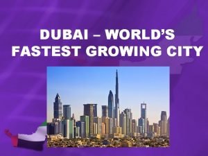 DUBAI WORLDS FASTEST GROWING CITY UNITED ARAB EMIRATES