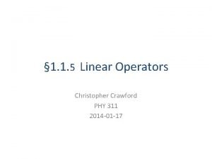 1 1 5 Linear Operators Christopher Crawford PHY