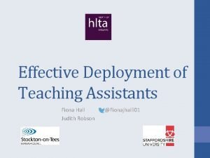 Effective Deployment of Teaching Assistants Fiona Hall Judith