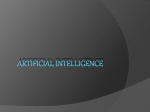 ARTIFICIAL INTELLIGENCE Artificial intelligence AI is the intelligence