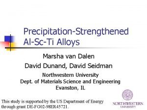 PrecipitationStrengthened AlScTi Alloys Marsha van Dalen David Dunand