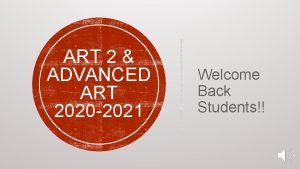 ART 2 ADVANCED ART 2020 2021 Welcome Back