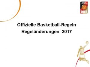 Offizielle BasketballRegeln Regelnderungen 2017 Wichtige Regelnderungen 2017 1