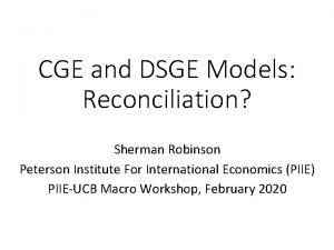 CGE and DSGE Models Reconciliation Sherman Robinson Peterson