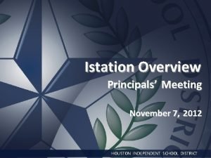 Istation Overview Principals Meeting November 7 2012 HOUSTON